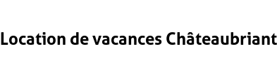 Location de vacances Châteaubriant
